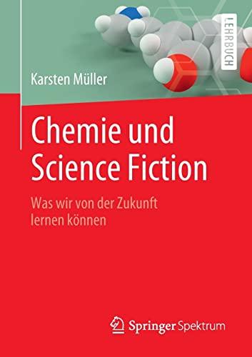 Chemie und Science Fiction: Was wir von der Zukunft lernen können von Springer Spektrum